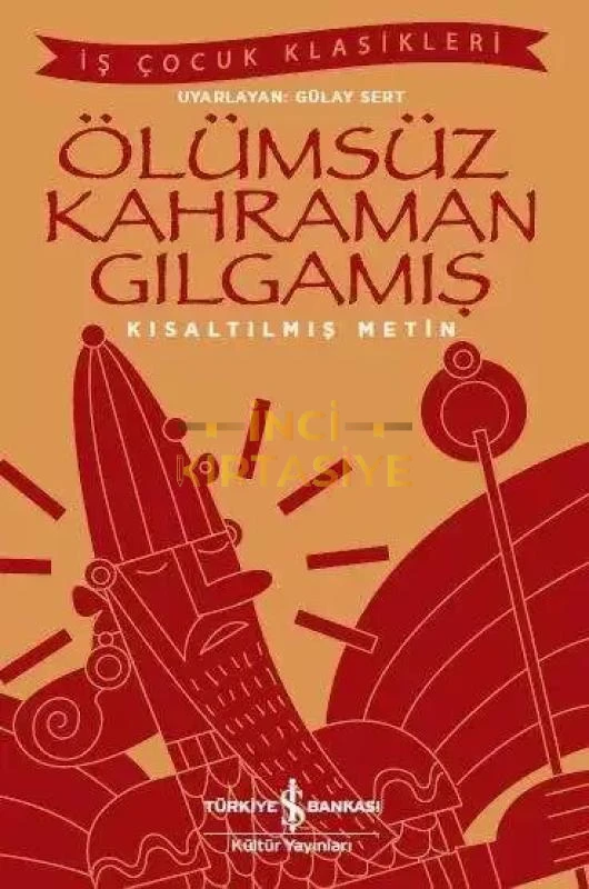 ÖLÜMSÜZ KAHRAMAN GILGAMIŞ (KISALTILMIŞ METIN)