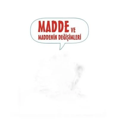 BİLİMİN ÇİZGİ ROMANI-MADDE VE MADDENİN DEĞİŞİMLERİ